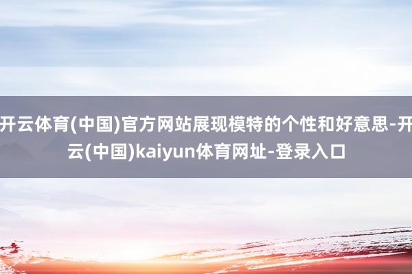 开云体育(中国)官方网站展现模特的个性和好意思-开云(中国)kaiyun体育网址-登录入口