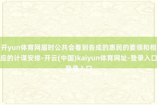 开yun体育网届时公共会看到告成的惠民的要领和相应的计谋安排-开云(中国)kaiyun体育网址-登录入口