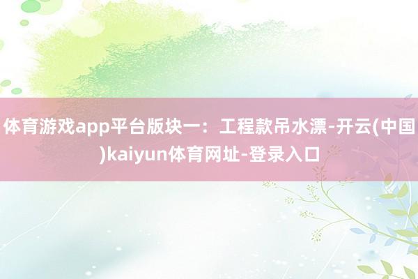 体育游戏app平台版块一：工程款吊水漂-开云(中国)kaiyun体育网址-登录入口