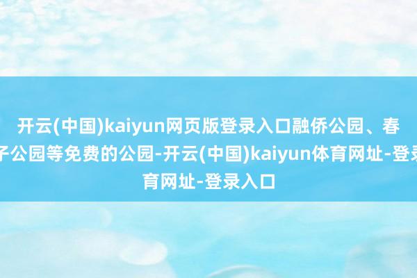 开云(中国)kaiyun网页版登录入口融侨公园、春晖亲子公园等免费的公园-开云(中国)kaiyun体育网址-登录入口
