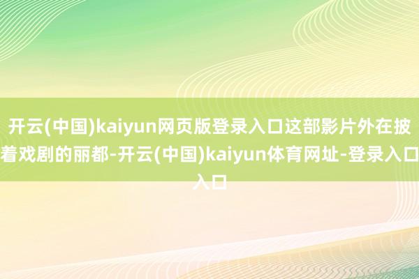 开云(中国)kaiyun网页版登录入口这部影片外在披着戏剧的丽都-开云(中国)kaiyun体育网址-登录入口