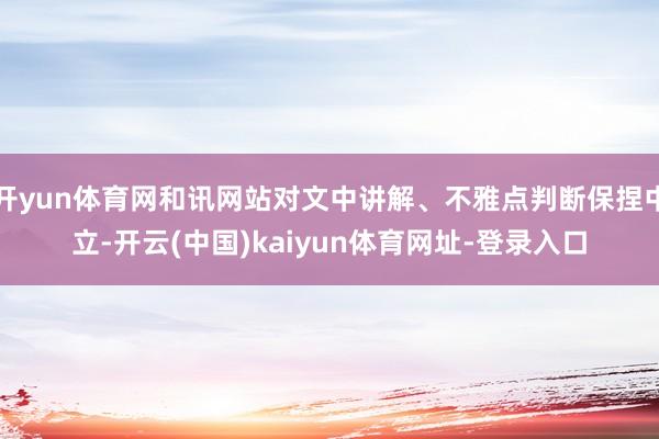 开yun体育网和讯网站对文中讲解、不雅点判断保捏中立-开云(中国)kaiyun体育网址-登录入口