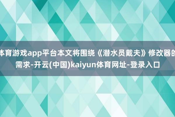 体育游戏app平台本文将围绕《潜水员戴夫》修改器的需求-开云(中国)kaiyun体育网址-登录入口