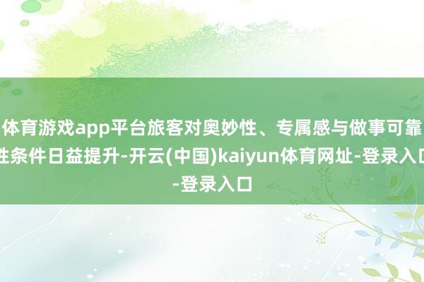 体育游戏app平台旅客对奥妙性、专属感与做事可靠性条件日益提升-开云(中国)kaiyun体育网址-登录入口