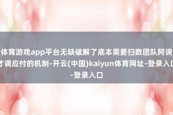 体育游戏app平台无缺破解了底本需要扫数团队阿谀才调应付的机制-开云(中国)kaiyun体育网址-登录入口