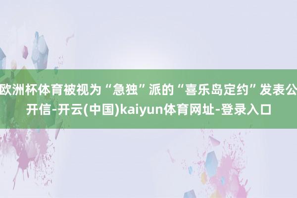 欧洲杯体育被视为“急独”派的“喜乐岛定约”发表公开信-开云(中国)kaiyun体育网址-登录入口