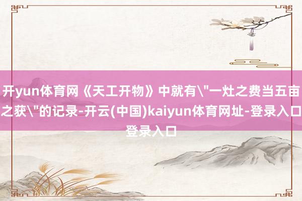 开yun体育网《天工开物》中就有