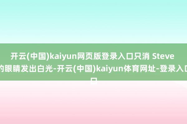开云(中国)kaiyun网页版登录入口只消 Steve 的眼睛发出白光-开云(中国)kaiyun体育网址-登录入口
