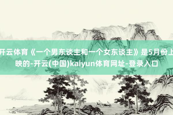 开云体育《一个男东谈主和一个女东谈主》是5月份上映的-开云(中国)kaiyun体育网址-登录入口