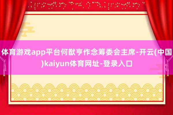 体育游戏app平台何猷亨作念筹委会主席-开云(中国)kaiyun体育网址-登录入口