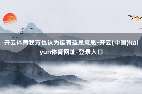 开云体育我方也认为挺有益思意思-开云(中国)kaiyun体育网址-登录入口