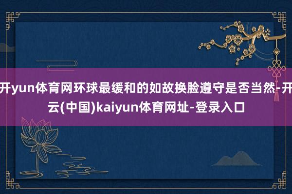 开yun体育网环球最缓和的如故换脸遵守是否当然-开云(中国)kaiyun体育网址-登录入口