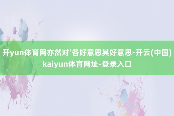 开yun体育网亦然对‘各好意思其好意思-开云(中国)kaiyun体育网址-登录入口