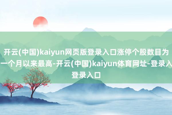 开云(中国)kaiyun网页版登录入口涨停个股数目为近一个月以来最高-开云(中国)kaiyun体育网址-登录入口